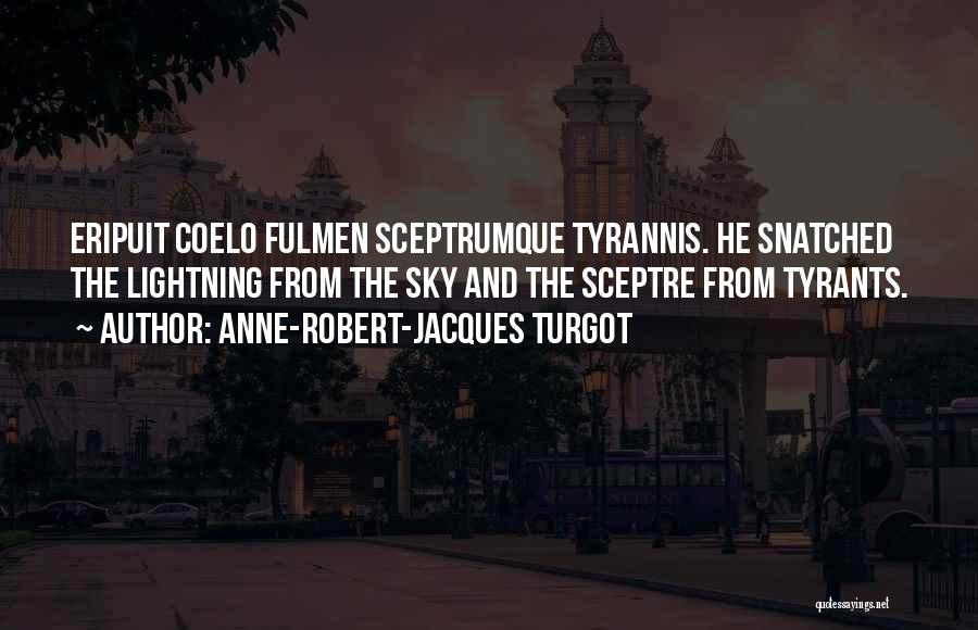 Anne-Robert-Jacques Turgot Quotes: Eripuit Coelo Fulmen Sceptrumque Tyrannis. He Snatched The Lightning From The Sky And The Sceptre From Tyrants.