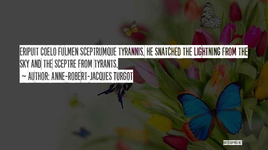 Anne-Robert-Jacques Turgot Quotes: Eripuit Coelo Fulmen Sceptrumque Tyrannis. He Snatched The Lightning From The Sky And The Sceptre From Tyrants.