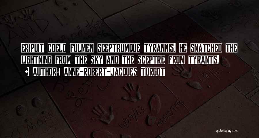 Anne-Robert-Jacques Turgot Quotes: Eripuit Coelo Fulmen Sceptrumque Tyrannis. He Snatched The Lightning From The Sky And The Sceptre From Tyrants.