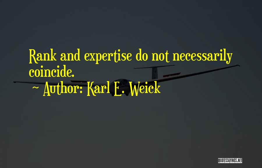 Karl E. Weick Quotes: Rank And Expertise Do Not Necessarily Coincide.