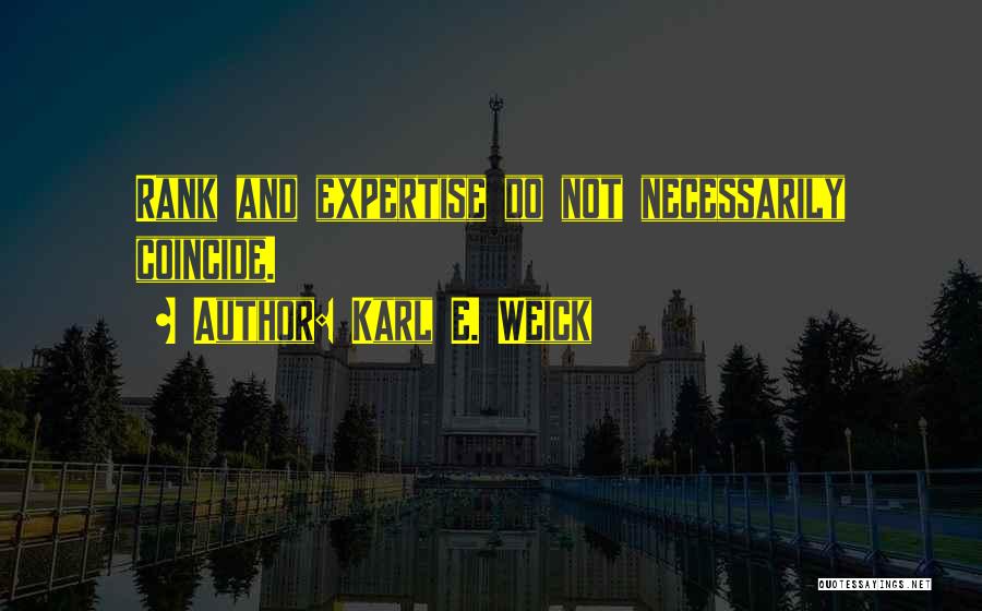 Karl E. Weick Quotes: Rank And Expertise Do Not Necessarily Coincide.