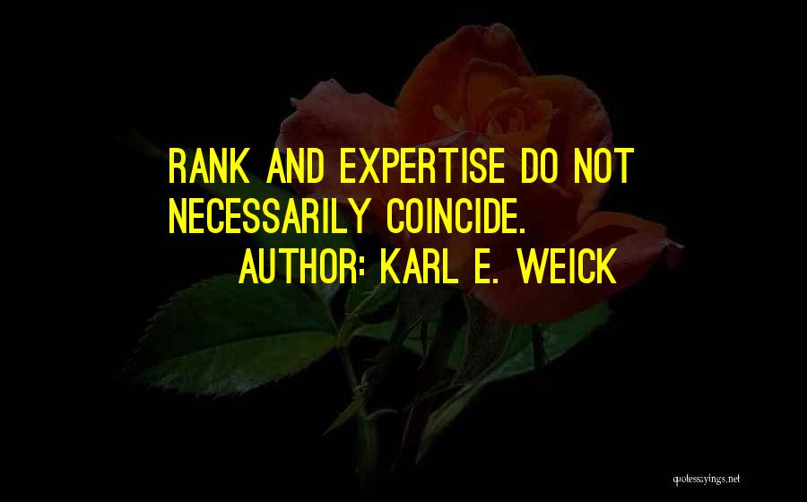 Karl E. Weick Quotes: Rank And Expertise Do Not Necessarily Coincide.