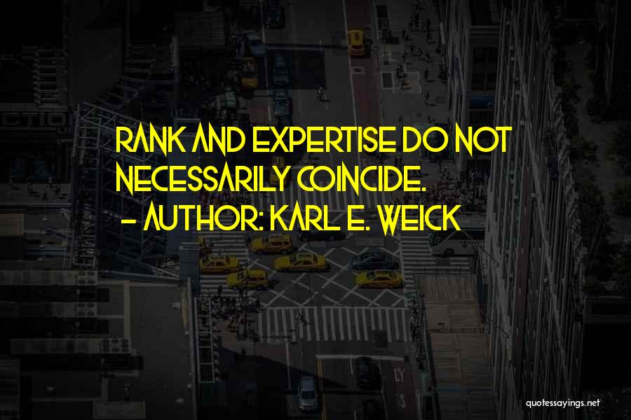 Karl E. Weick Quotes: Rank And Expertise Do Not Necessarily Coincide.
