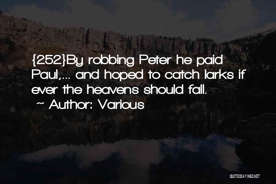 Various Quotes: {252}by Robbing Peter He Paid Paul,... And Hoped To Catch Larks If Ever The Heavens Should Fall.