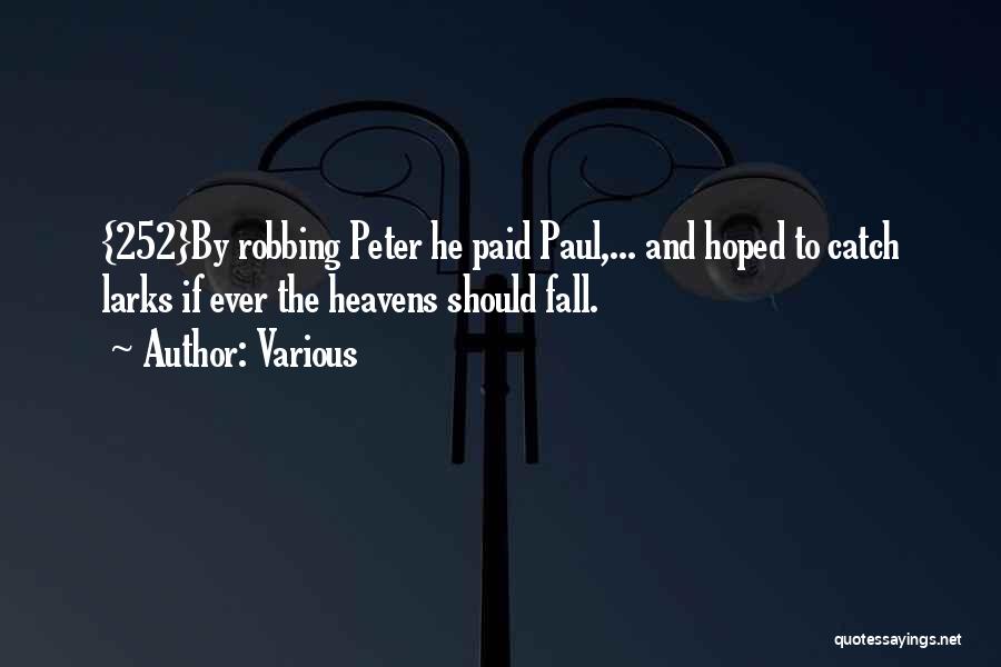 Various Quotes: {252}by Robbing Peter He Paid Paul,... And Hoped To Catch Larks If Ever The Heavens Should Fall.