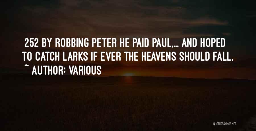 Various Quotes: {252}by Robbing Peter He Paid Paul,... And Hoped To Catch Larks If Ever The Heavens Should Fall.