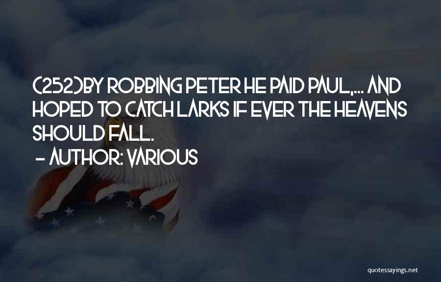 Various Quotes: {252}by Robbing Peter He Paid Paul,... And Hoped To Catch Larks If Ever The Heavens Should Fall.