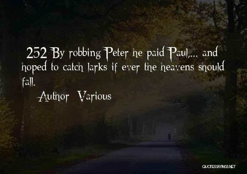 Various Quotes: {252}by Robbing Peter He Paid Paul,... And Hoped To Catch Larks If Ever The Heavens Should Fall.