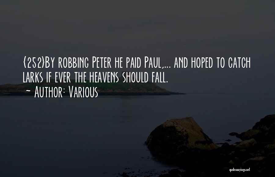 Various Quotes: {252}by Robbing Peter He Paid Paul,... And Hoped To Catch Larks If Ever The Heavens Should Fall.