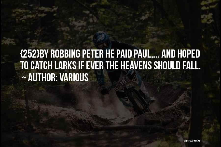 Various Quotes: {252}by Robbing Peter He Paid Paul,... And Hoped To Catch Larks If Ever The Heavens Should Fall.