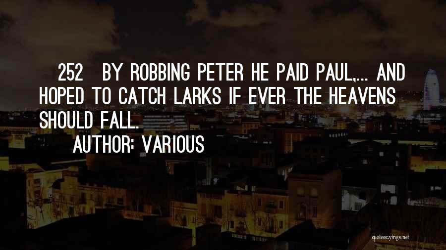 Various Quotes: {252}by Robbing Peter He Paid Paul,... And Hoped To Catch Larks If Ever The Heavens Should Fall.