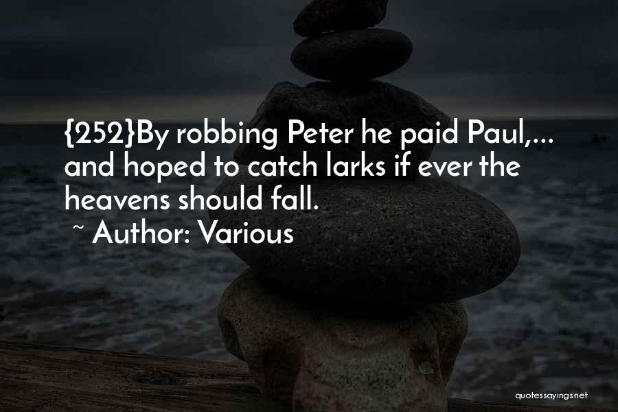 Various Quotes: {252}by Robbing Peter He Paid Paul,... And Hoped To Catch Larks If Ever The Heavens Should Fall.