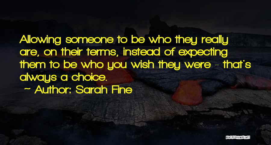 Sarah Fine Quotes: Allowing Someone To Be Who They Really Are, On Their Terms, Instead Of Expecting Them To Be Who You Wish