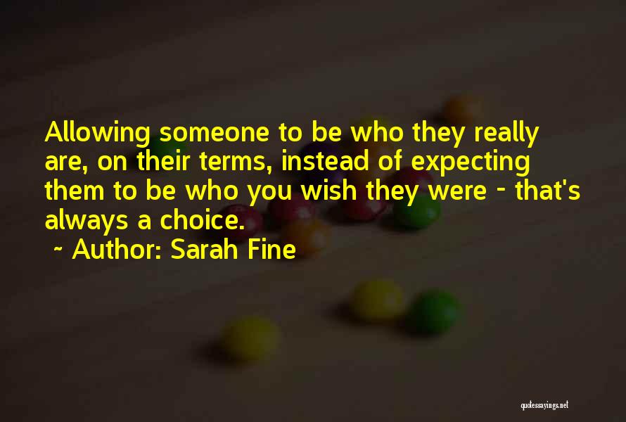 Sarah Fine Quotes: Allowing Someone To Be Who They Really Are, On Their Terms, Instead Of Expecting Them To Be Who You Wish
