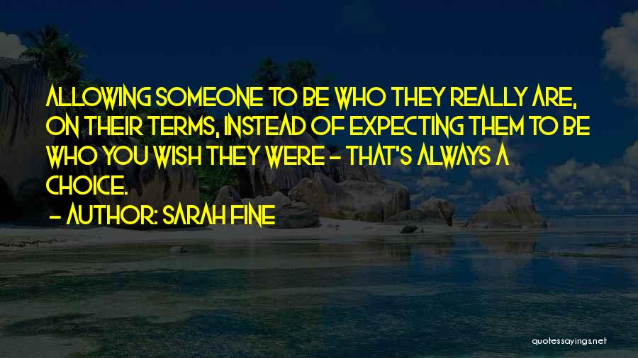 Sarah Fine Quotes: Allowing Someone To Be Who They Really Are, On Their Terms, Instead Of Expecting Them To Be Who You Wish