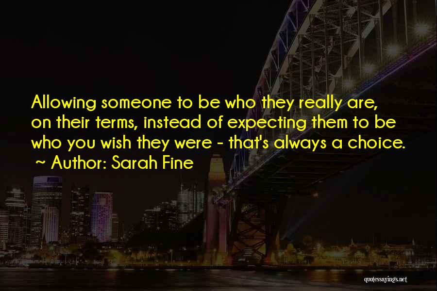 Sarah Fine Quotes: Allowing Someone To Be Who They Really Are, On Their Terms, Instead Of Expecting Them To Be Who You Wish