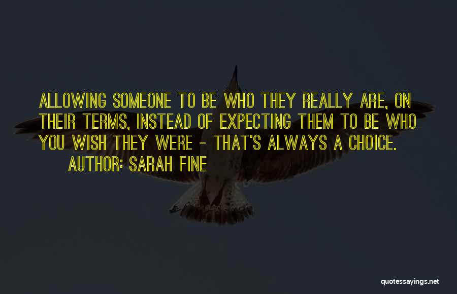 Sarah Fine Quotes: Allowing Someone To Be Who They Really Are, On Their Terms, Instead Of Expecting Them To Be Who You Wish