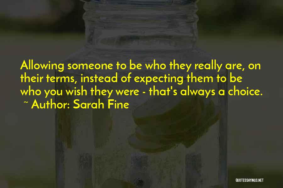 Sarah Fine Quotes: Allowing Someone To Be Who They Really Are, On Their Terms, Instead Of Expecting Them To Be Who You Wish
