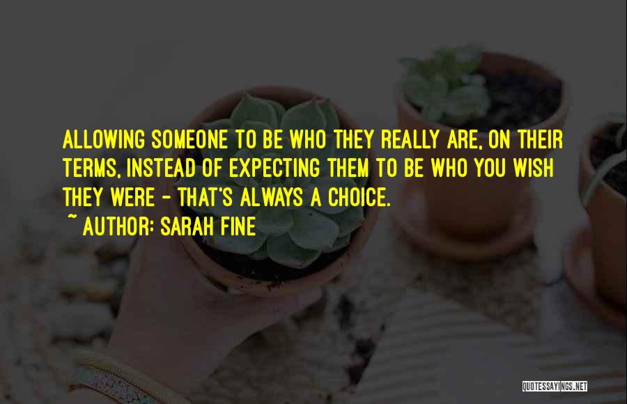 Sarah Fine Quotes: Allowing Someone To Be Who They Really Are, On Their Terms, Instead Of Expecting Them To Be Who You Wish