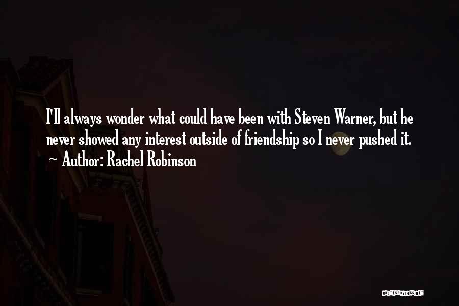 Rachel Robinson Quotes: I'll Always Wonder What Could Have Been With Steven Warner, But He Never Showed Any Interest Outside Of Friendship So