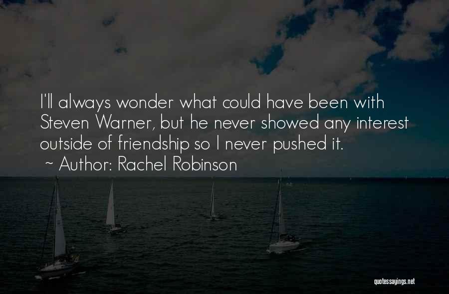 Rachel Robinson Quotes: I'll Always Wonder What Could Have Been With Steven Warner, But He Never Showed Any Interest Outside Of Friendship So