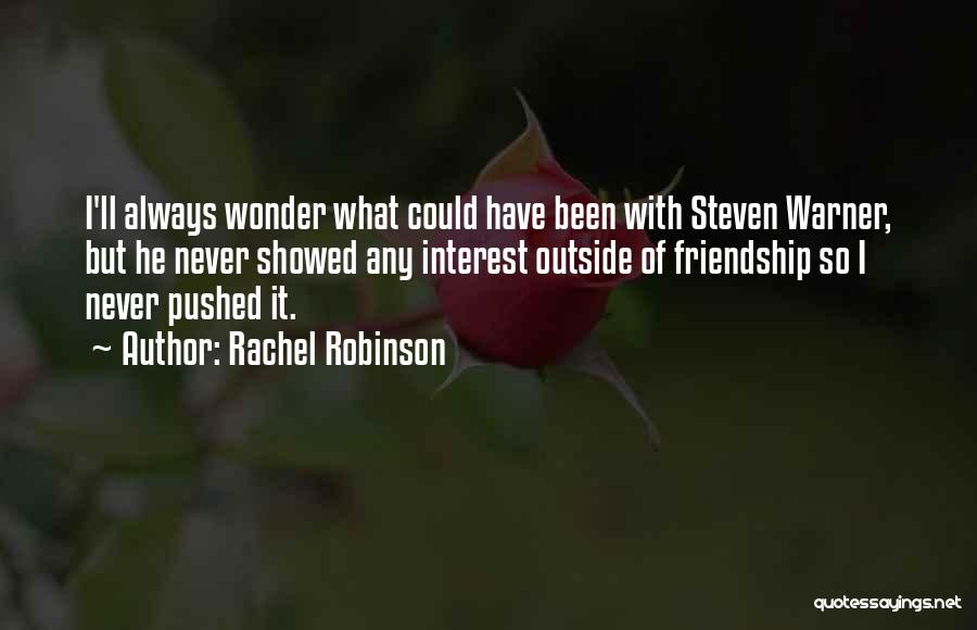 Rachel Robinson Quotes: I'll Always Wonder What Could Have Been With Steven Warner, But He Never Showed Any Interest Outside Of Friendship So