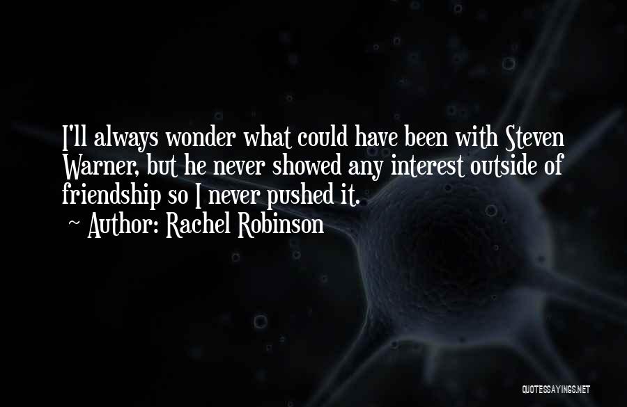 Rachel Robinson Quotes: I'll Always Wonder What Could Have Been With Steven Warner, But He Never Showed Any Interest Outside Of Friendship So