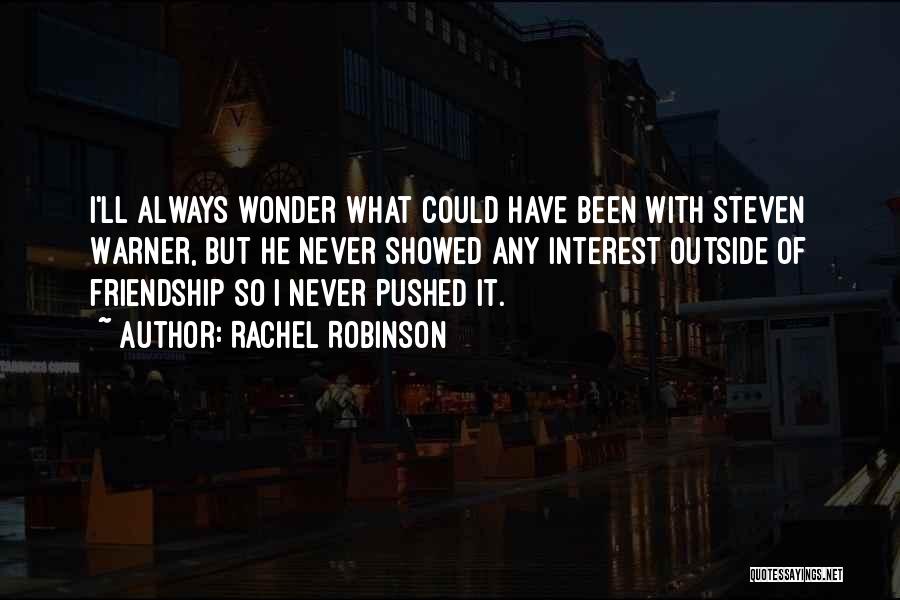 Rachel Robinson Quotes: I'll Always Wonder What Could Have Been With Steven Warner, But He Never Showed Any Interest Outside Of Friendship So