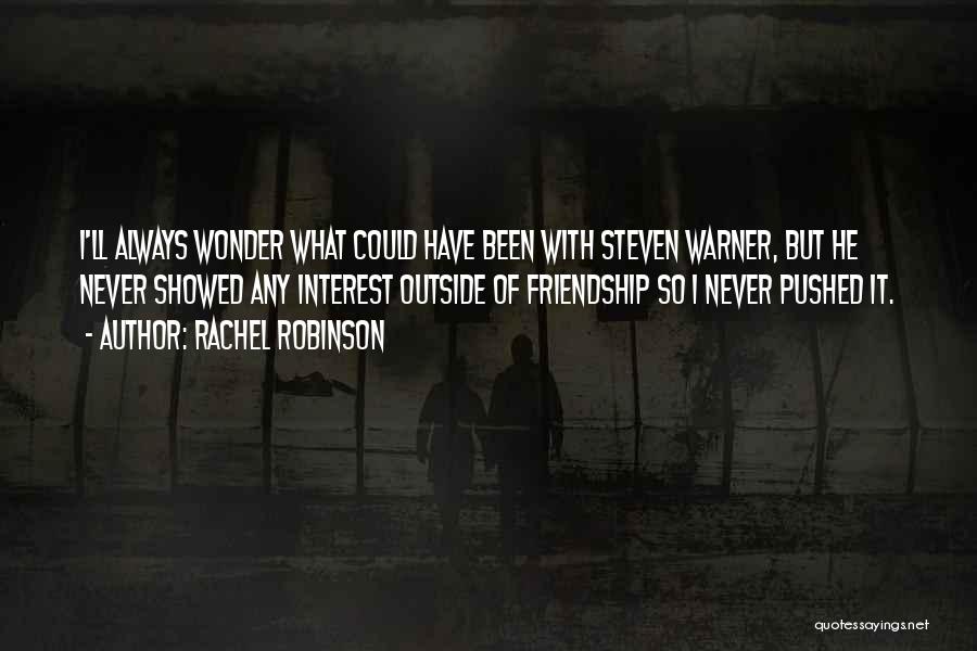 Rachel Robinson Quotes: I'll Always Wonder What Could Have Been With Steven Warner, But He Never Showed Any Interest Outside Of Friendship So