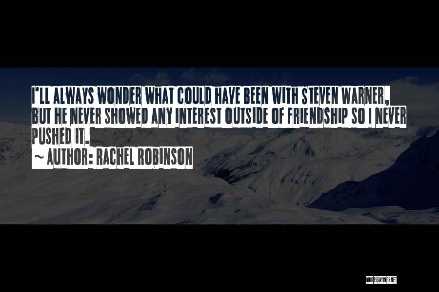 Rachel Robinson Quotes: I'll Always Wonder What Could Have Been With Steven Warner, But He Never Showed Any Interest Outside Of Friendship So