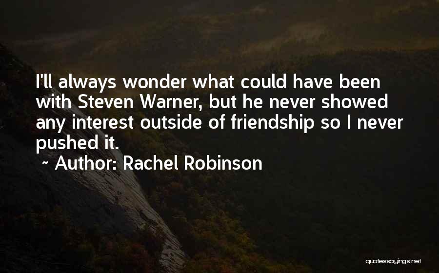 Rachel Robinson Quotes: I'll Always Wonder What Could Have Been With Steven Warner, But He Never Showed Any Interest Outside Of Friendship So