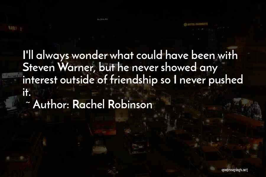 Rachel Robinson Quotes: I'll Always Wonder What Could Have Been With Steven Warner, But He Never Showed Any Interest Outside Of Friendship So