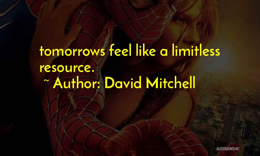 David Mitchell Quotes: Tomorrows Feel Like A Limitless Resource.
