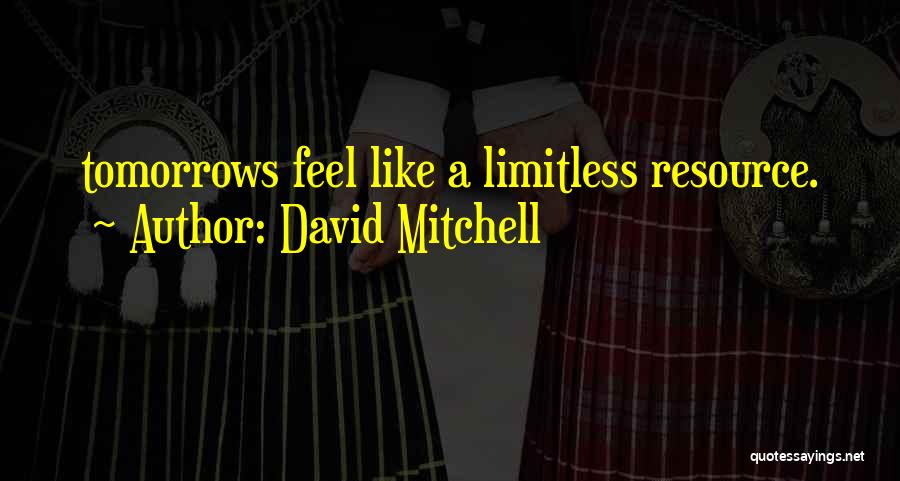 David Mitchell Quotes: Tomorrows Feel Like A Limitless Resource.