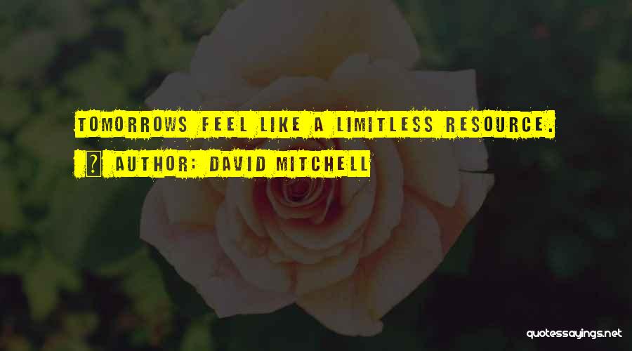 David Mitchell Quotes: Tomorrows Feel Like A Limitless Resource.