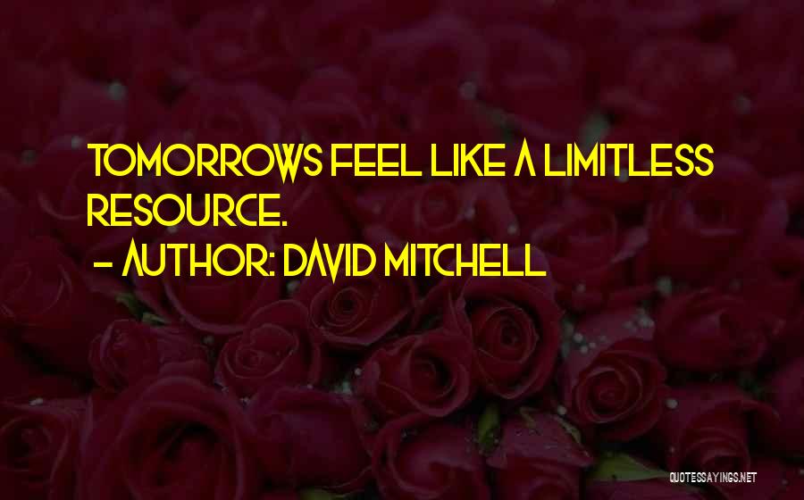 David Mitchell Quotes: Tomorrows Feel Like A Limitless Resource.