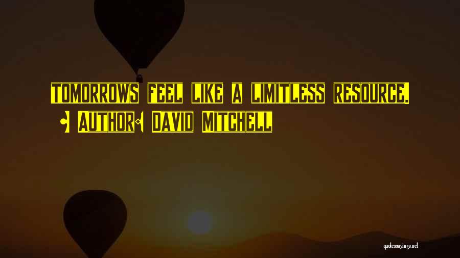 David Mitchell Quotes: Tomorrows Feel Like A Limitless Resource.