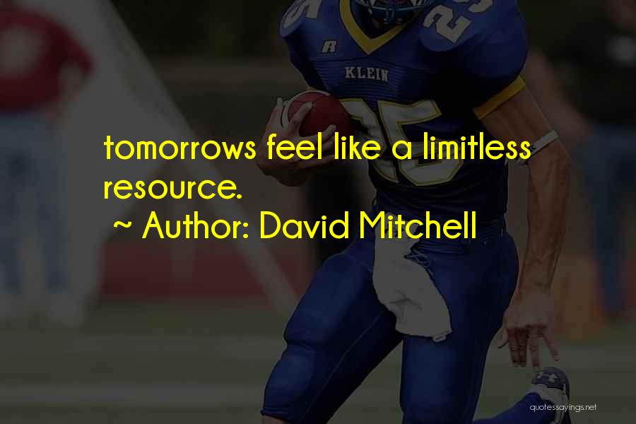 David Mitchell Quotes: Tomorrows Feel Like A Limitless Resource.