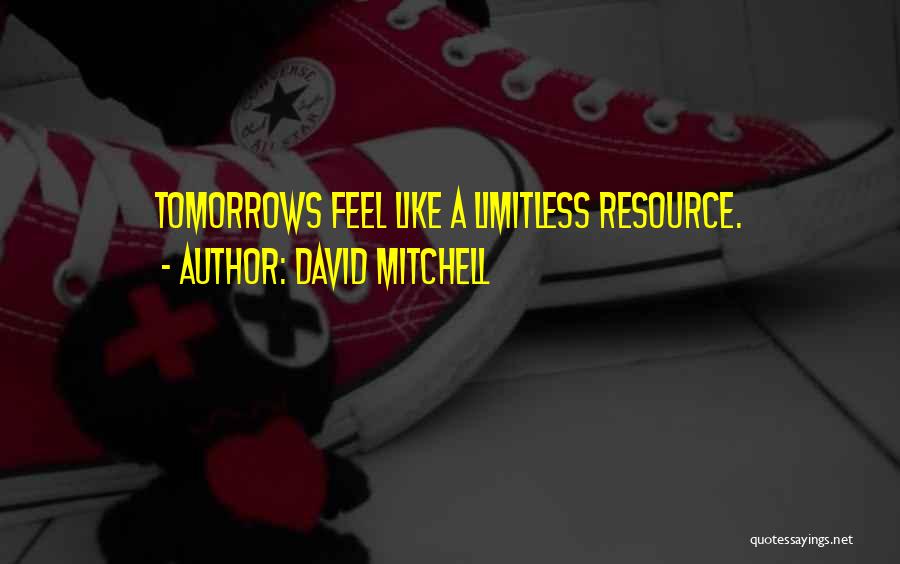 David Mitchell Quotes: Tomorrows Feel Like A Limitless Resource.