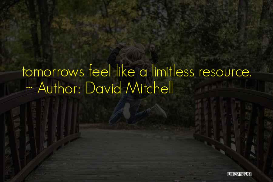 David Mitchell Quotes: Tomorrows Feel Like A Limitless Resource.