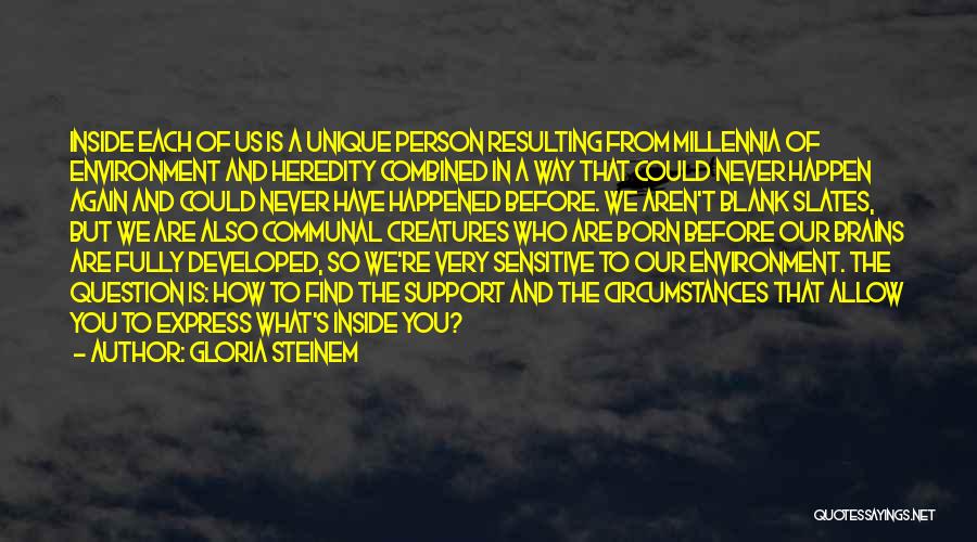 Gloria Steinem Quotes: Inside Each Of Us Is A Unique Person Resulting From Millennia Of Environment And Heredity Combined In A Way That