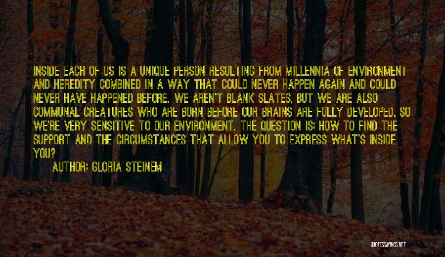 Gloria Steinem Quotes: Inside Each Of Us Is A Unique Person Resulting From Millennia Of Environment And Heredity Combined In A Way That