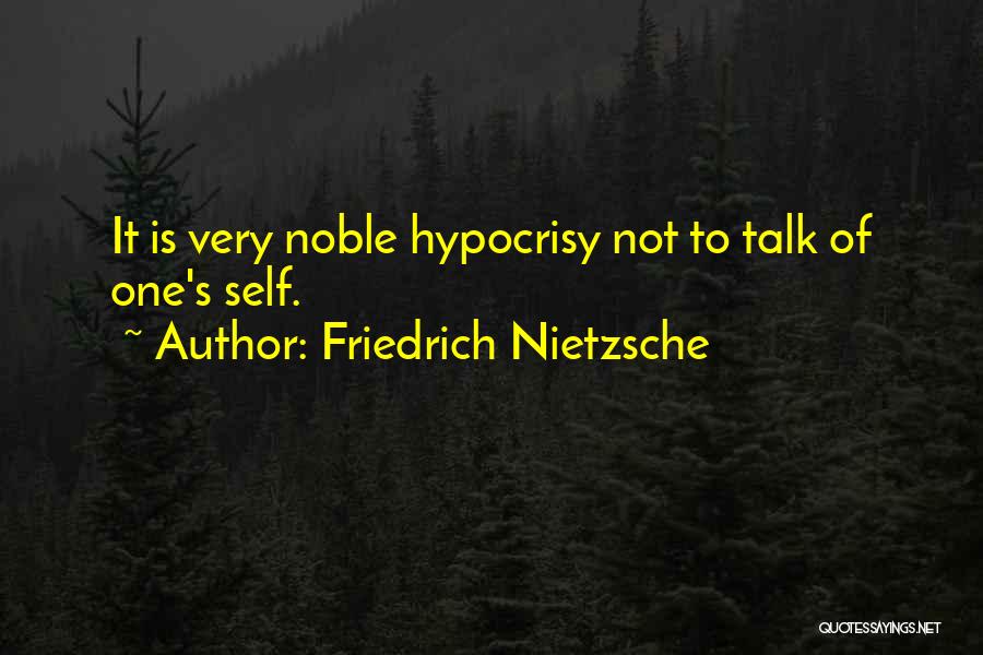 Friedrich Nietzsche Quotes: It Is Very Noble Hypocrisy Not To Talk Of One's Self.