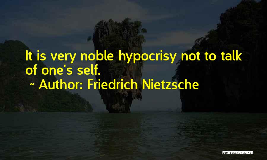 Friedrich Nietzsche Quotes: It Is Very Noble Hypocrisy Not To Talk Of One's Self.