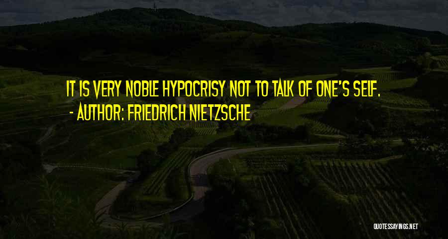 Friedrich Nietzsche Quotes: It Is Very Noble Hypocrisy Not To Talk Of One's Self.