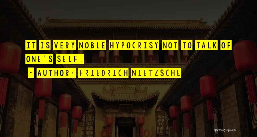 Friedrich Nietzsche Quotes: It Is Very Noble Hypocrisy Not To Talk Of One's Self.
