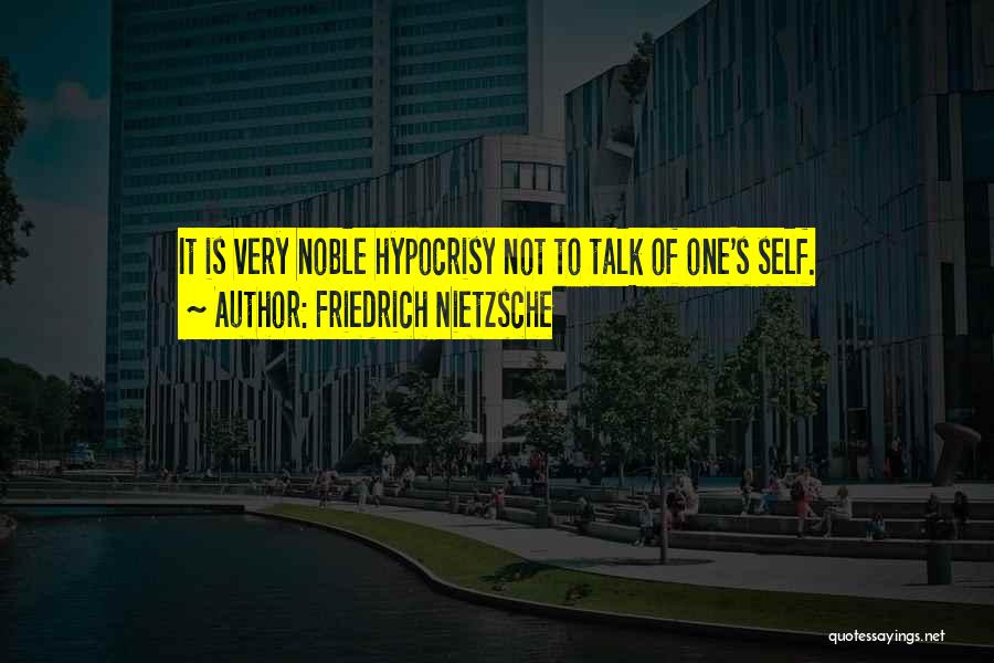 Friedrich Nietzsche Quotes: It Is Very Noble Hypocrisy Not To Talk Of One's Self.