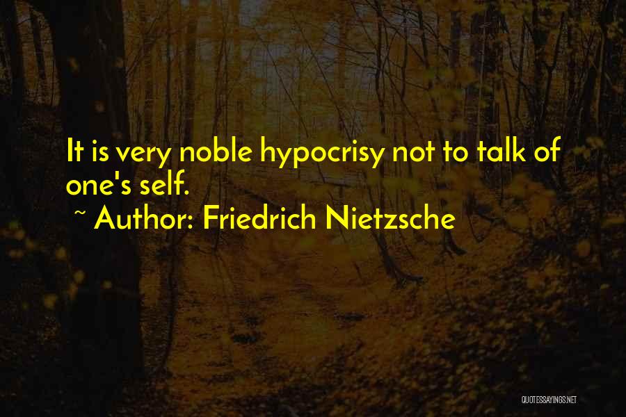 Friedrich Nietzsche Quotes: It Is Very Noble Hypocrisy Not To Talk Of One's Self.