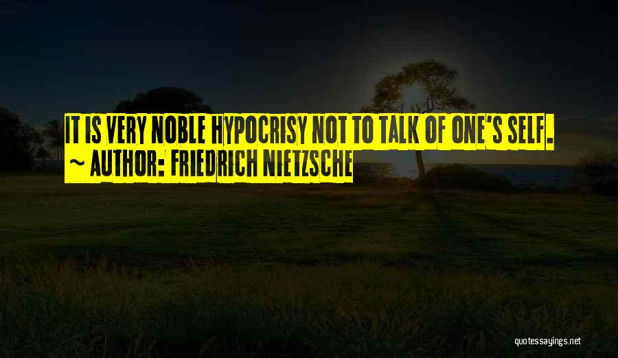 Friedrich Nietzsche Quotes: It Is Very Noble Hypocrisy Not To Talk Of One's Self.