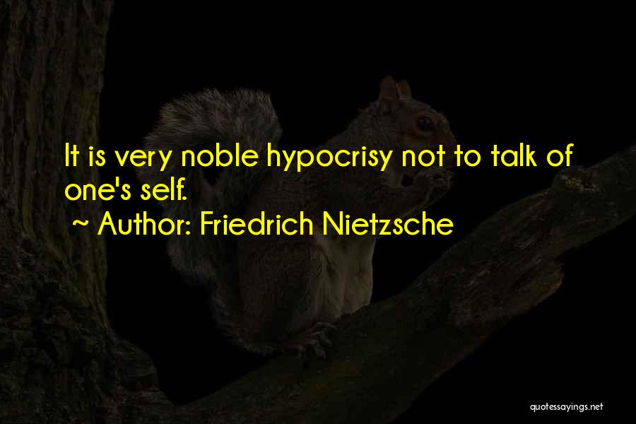Friedrich Nietzsche Quotes: It Is Very Noble Hypocrisy Not To Talk Of One's Self.